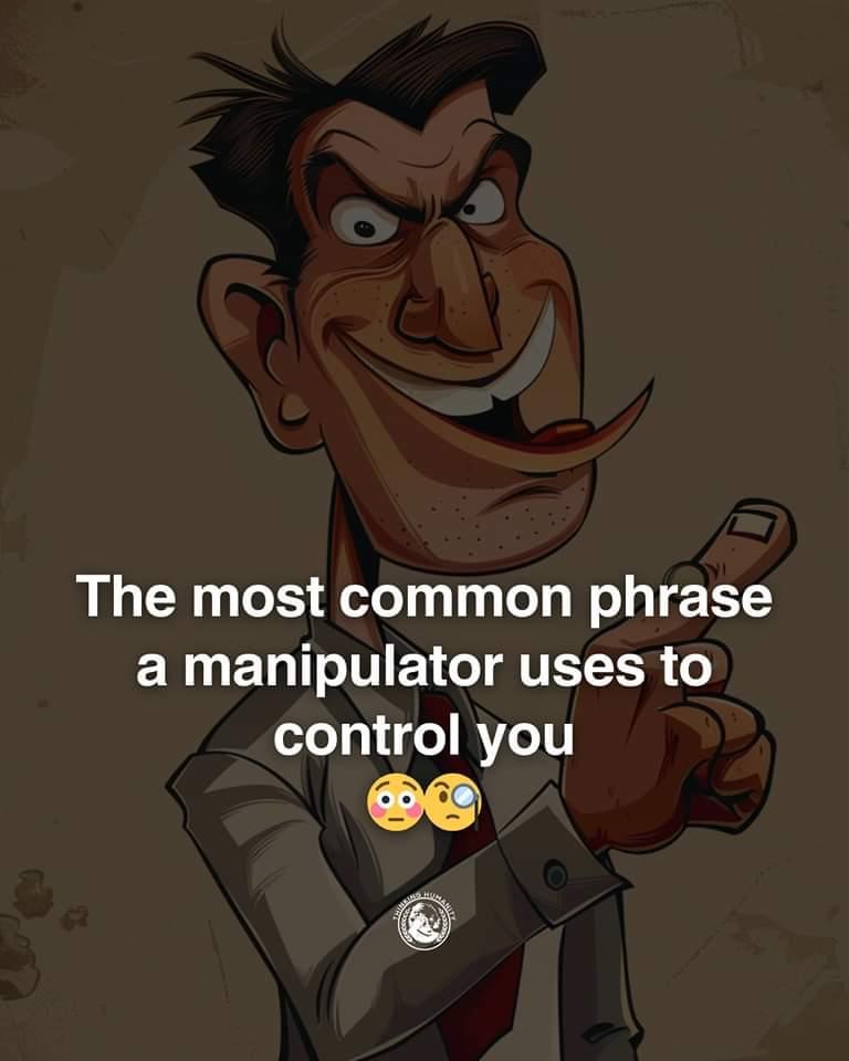 Most common phrases a manipulator uses to control you